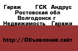 Гараж 6*6.  ГСК. Андрус - Ростовская обл., Волгодонск г. Недвижимость » Гаражи   